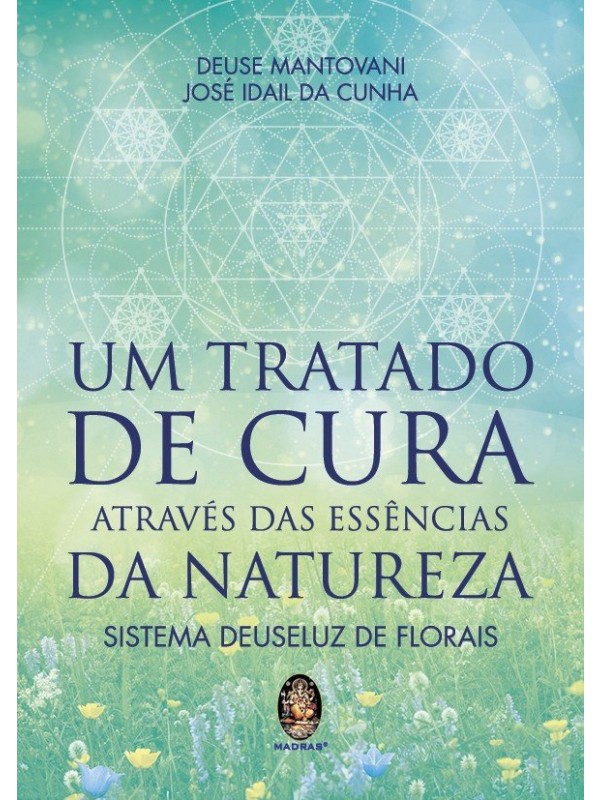 Um tratado de cura através das essências da natureza - Sistema Deuseluz de florais