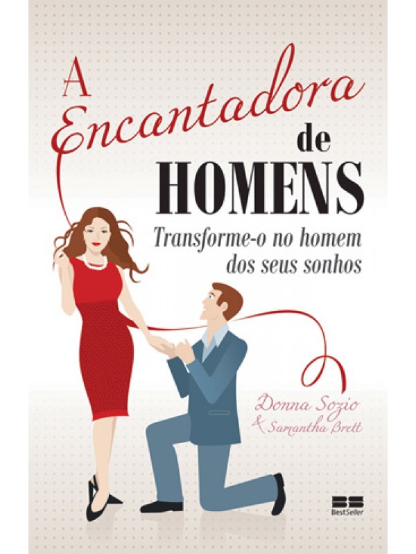 A encantadora de homens: Transforme-o no homem dos seus sonhos