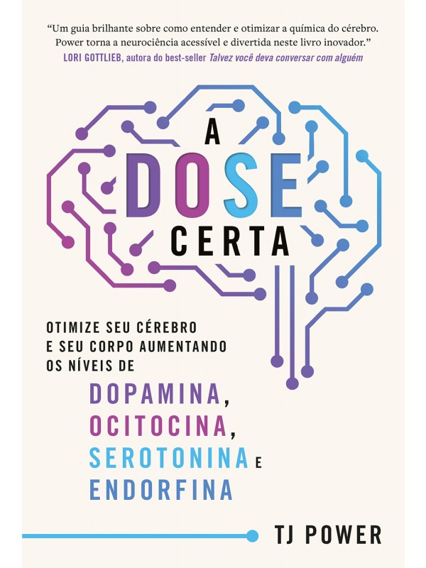 A DOSE certa – Otimize seu cérebro e seu corpo aumentando os níveis de Dopamina, Ocitocina, Serotonina e Endorfina