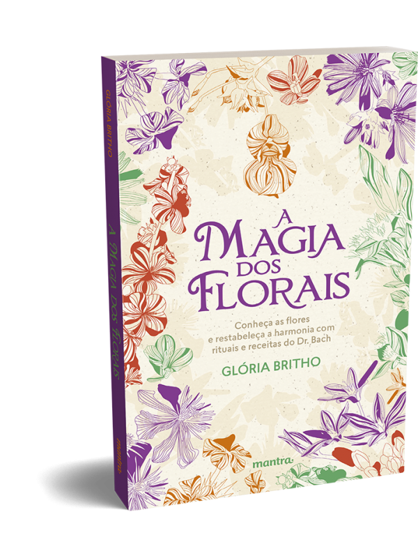 A Magia dos Florais – conheça as flores e restabeleça a harmonia com rituais e receitas do Dr. Bach