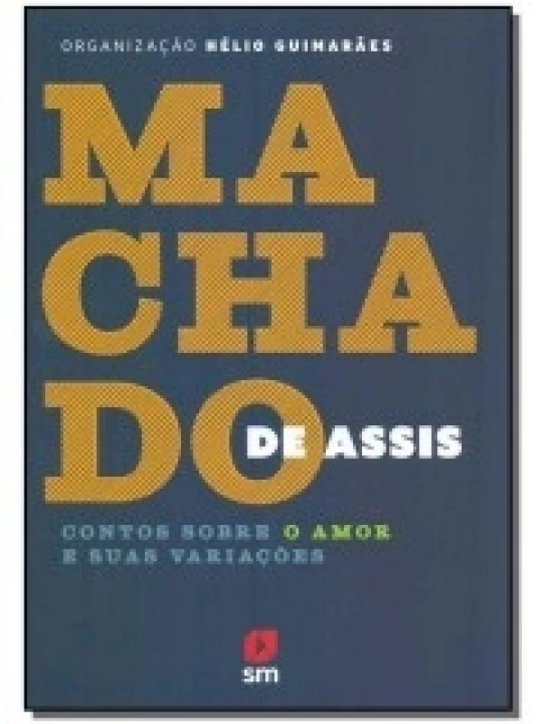Machado de Assis - Contos Sobre o Amor e Suas Variações