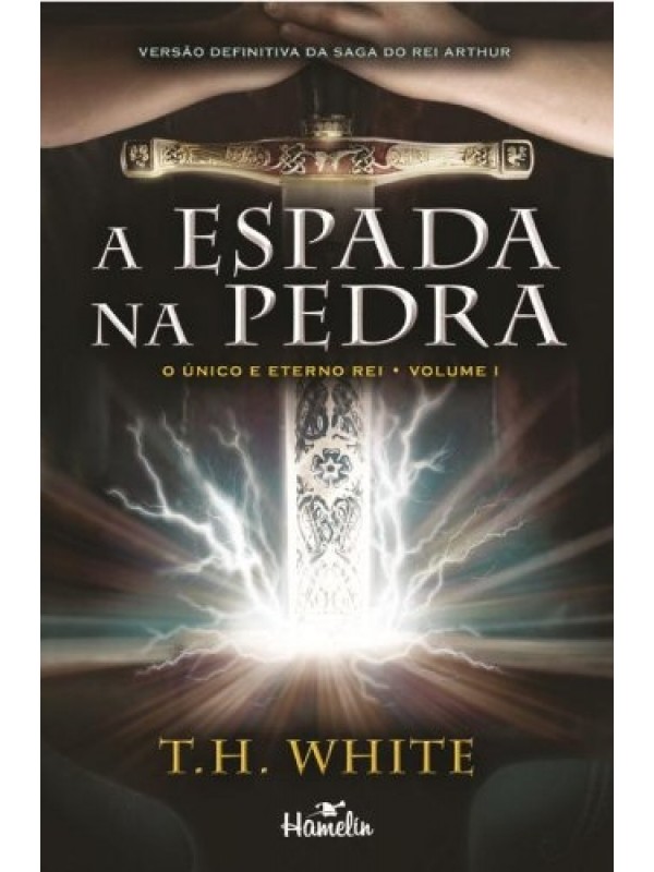 A ESPADA NA PEDRA - O UNICO E ETERNO REI VOL 1