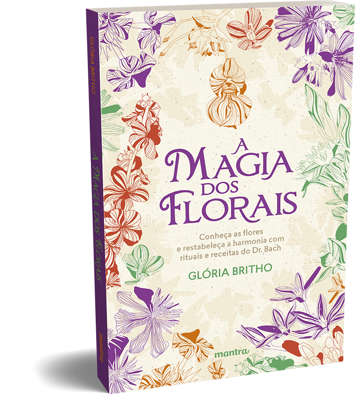 A Magia dos Florais – conheça as flores e restabeleça a harmonia com rituais e receitas do Dr. Bach