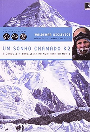 Um sonho chamado K2 - a conquista brasileira da Montanha da Morte (Coleção Viagens Radicais)