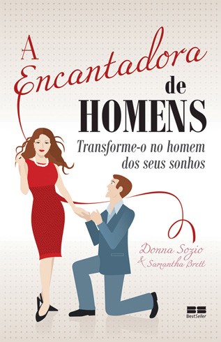 A encantadora de homens: Transforme-o no homem dos seus sonhos