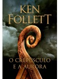 O crepúsculo e a aurora (Kingsbridge – Livro 4)