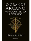 O grande arcano ou o ocultismo revelado